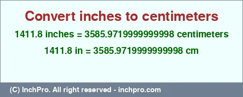 1411.8 inches to cm is equal to 3585.9719999999998 (cm) Result converting 1411.8 inches to cm = 3585.9719999999998 centimeters