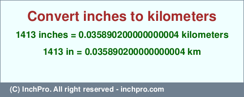 1413 inches to km is equal to 0.035890200000000004 (km) Result converting 1413 inches to km = 0.035890200000000004 kilometers