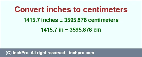 1415.7 inches to cm is equal to 3595.878 (cm) Result converting 1415.7 inches to cm = 3595.878 centimeters