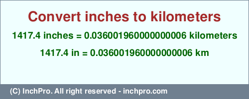 Result converting 1417.4 inches to km = 0.036001960000000006 kilometers