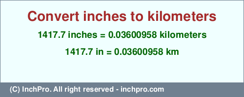 1417.7 inches to km is equal to 0.03600958 (km) Result converting 1417.7 inches to km = 0.03600958 kilometers