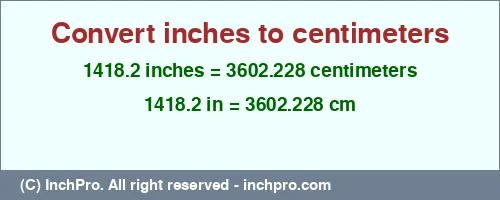 1418.2 inches to cm is equal to 3602.228 (cm) Result converting 1418.2 inches to cm = 3602.228 centimeters