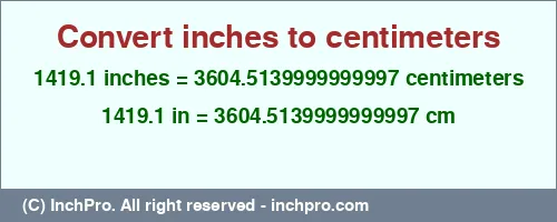 1419.1 inches to cm is equal to 3604.5139999999997 (cm) Result converting 1419.1 inches to cm = 3604.5139999999997 centimeters