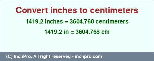 1419.2 inches to cm is equal to 3604.768 (cm) Result converting 1419.2 inches to cm = 3604.768 centimeters