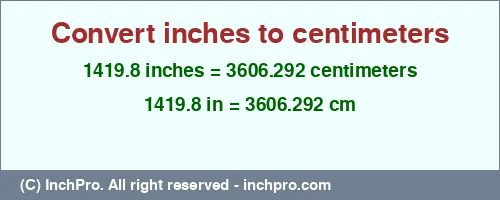 1419.8 inches to cm is equal to 3606.292 (cm) Result converting 1419.8 inches to cm = 3606.292 centimeters
