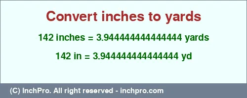 Result converting 142 inches to yd = 3.944444444444444 yards