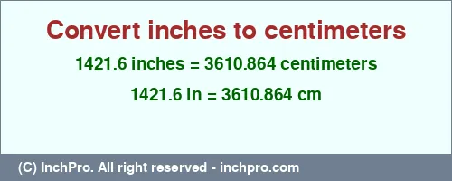 1421.6 inches to cm is equal to 3610.864 (cm) Result converting 1421.6 inches to cm = 3610.864 centimeters