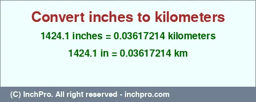 1424.1 inches to km is equal to 0.03617214 (km) Result converting 1424.1 inches to km = 0.03617214 kilometers