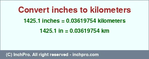 1425.1 inches to km is equal to 0.03619754 (km) Result converting 1425.1 inches to km = 0.03619754 kilometers
