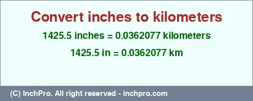1425.5 inches to km is equal to 0.0362077 (km) Result converting 1425.5 inches to km = 0.0362077 kilometers