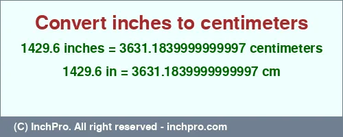 Result converting 1429.6 inches to cm = 3631.1839999999997 centimeters