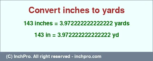 143 inches to yd is equal to 3.972222222222222 (yd) Result converting 143 inches to yd = 3.972222222222222 yards