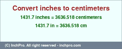 1431.7 inches to cm is equal to 3636.518 (cm) Result converting 1431.7 inches to cm = 3636.518 centimeters