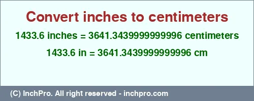 1433.6 inches to cm is equal to 3641.3439999999996 (cm) Result converting 1433.6 inches to cm = 3641.3439999999996 centimeters