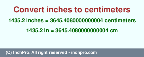 Result converting 1435.2 inches to cm = 3645.4080000000004 centimeters