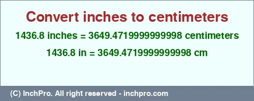 1436.8 inches to cm is equal to 3649.4719999999998 (cm) Result converting 1436.8 inches to cm = 3649.4719999999998 centimeters