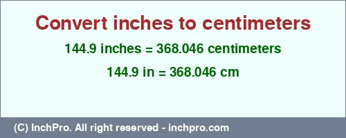Result converting 144.9 inches to cm = 368.046 centimeters
