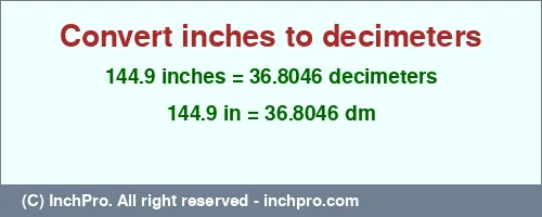 144.9 inches to dm is equal to 36.8046 (dm) Result converting 144.9 inches to dm = 36.8046 decimeters