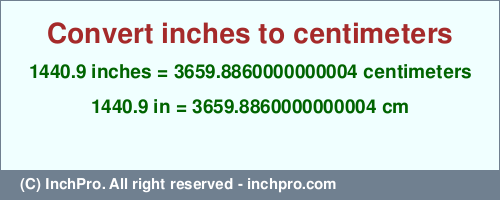 Result converting 1440.9 inches to cm = 3659.8860000000004 centimeters