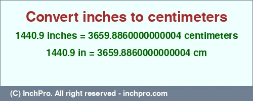 Result converting 1440.9 inches to cm = 3659.8860000000004 centimeters