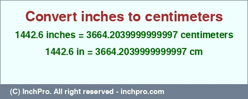 1442.6 inches to cm is equal to 3664.2039999999997 (cm) Result converting 1442.6 inches to cm = 3664.2039999999997 centimeters