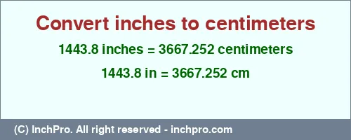 1443.8 inches to cm is equal to 3667.252 (cm) Result converting 1443.8 inches to cm = 3667.252 centimeters
