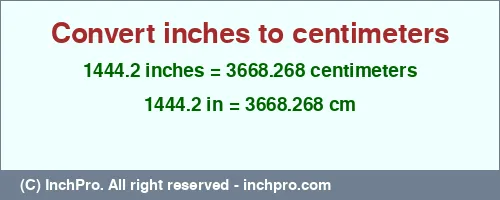 Result converting 1444.2 inches to cm = 3668.268 centimeters