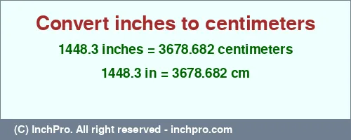 1448.3 inches to cm is equal to 3678.682 (cm) Result converting 1448.3 inches to cm = 3678.682 centimeters