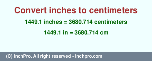 Result converting 1449.1 inches to cm = 3680.714 centimeters