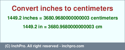 Result converting 1449.2 inches to cm = 3680.9680000000003 centimeters