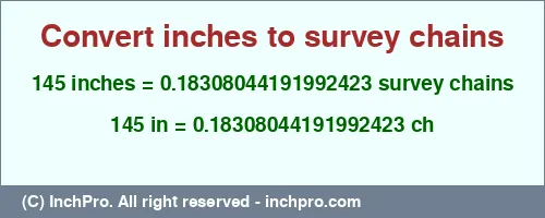 145 inches to ch is equal to 0.18308044191992423 (ch) Result converting 145 inches to ch = 0.18308044191992423 survey chains