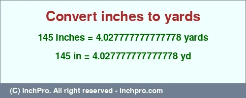 145 inches to yd is equal to 4.027777777777778 (yd) Result converting 145 inches to yd = 4.027777777777778 yards