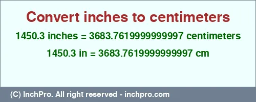 1450.3 inches to cm is equal to 3683.7619999999997 (cm) Result converting 1450.3 inches to cm = 3683.7619999999997 centimeters