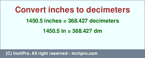 1450.5 inches to dm is equal to 368.427 (dm) Result converting 1450.5 inches to dm = 368.427 decimeters