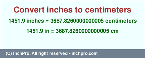 Result converting 1451.9 inches to cm = 3687.8260000000005 centimeters