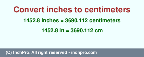 Result converting 1452.8 inches to cm = 3690.112 centimeters