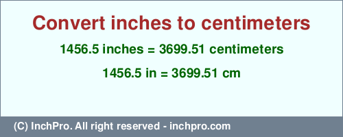 Result converting 1456.5 inches to cm = 3699.51 centimeters
