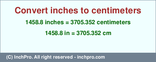 Result converting 1458.8 inches to cm = 3705.352 centimeters