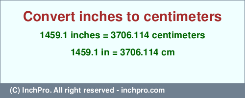 Result converting 1459.1 inches to cm = 3706.114 centimeters