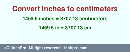 Result converting 1459.5 inches to cm = 3707.13 centimeters