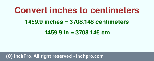 Result converting 1459.9 inches to cm = 3708.146 centimeters