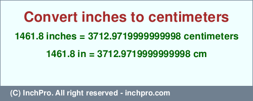 Result converting 1461.8 inches to cm = 3712.9719999999998 centimeters