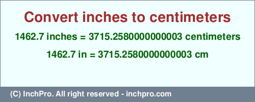Result converting 1462.7 inches to cm = 3715.2580000000003 centimeters