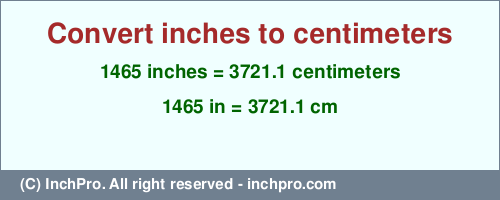 1465 inches to cm is equal to 3721.1 (cm) Result converting 1465 inches to cm = 3721.1 centimeters