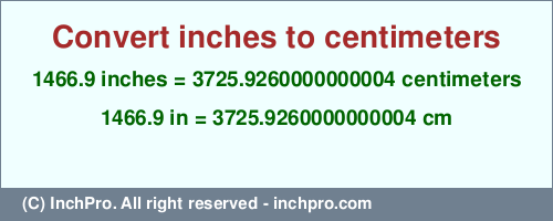 Result converting 1466.9 inches to cm = 3725.9260000000004 centimeters