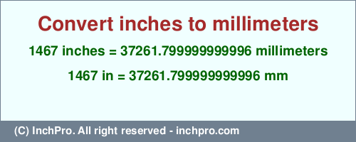 1467 inches to mm is equal to 37261.799999999996 (mm) Result converting 1467 inches to mm = 37261.799999999996 millimeters