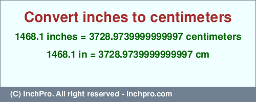 1468.1 inches to cm is equal to 3728.9739999999997 (cm) Result converting 1468.1 inches to cm = 3728.9739999999997 centimeters