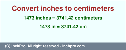 Result converting 1473 inches to cm = 3741.42 centimeters