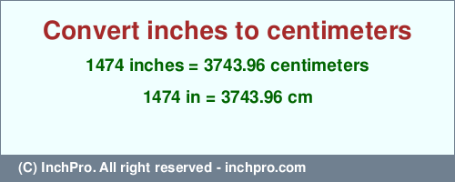 1474 inches to cm is equal to 3743.96 (cm) Result converting 1474 inches to cm = 3743.96 centimeters
