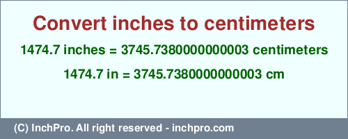 Result converting 1474.7 inches to cm = 3745.7380000000003 centimeters